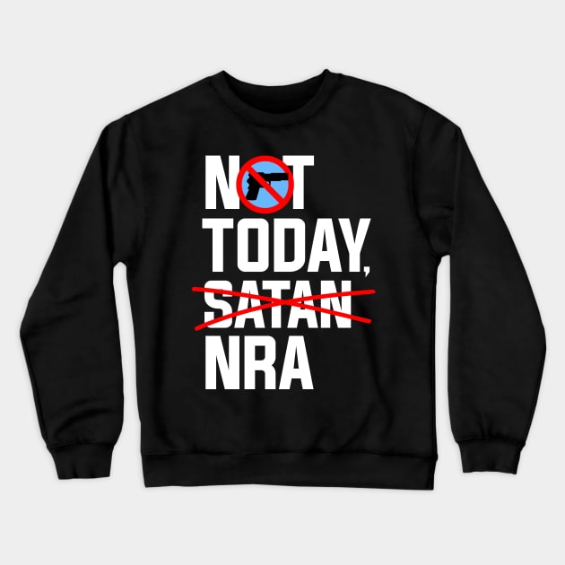 Not Today NRA, Anti NRA Gun Control Protest Crewneck Sweatshirt by Boots